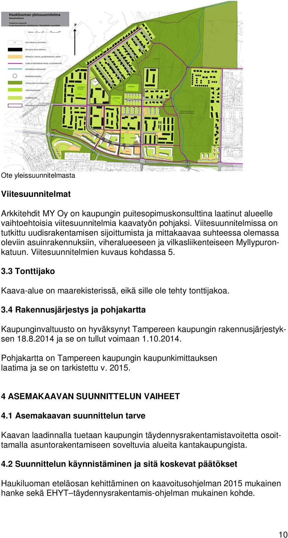 Viitesuunnitelmien kuvaus kohdassa 5. 3.3 Tonttijako Kaava-alue on maarekisterissä, eikä sille ole tehty tonttijakoa. 3.4 Rakennusjärjestys ja pohjakartta Kaupunginvaltuusto on hyväksynyt Tampereen kaupungin rakennusjärjestyksen 18.