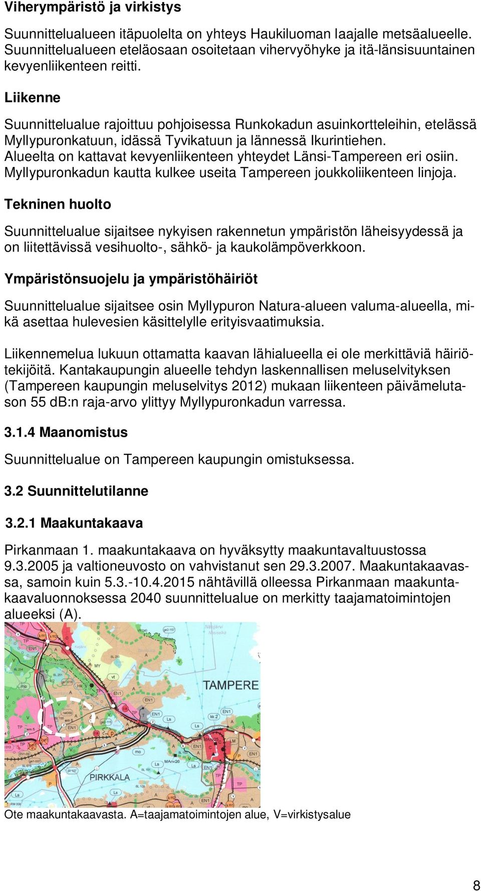 Liikenne Suunnittelualue rajoittuu pohjoisessa Runkokadun asuinkortteleihin, etelässä Myllypuronkatuun, idässä Tyvikatuun ja lännessä Ikurintiehen.
