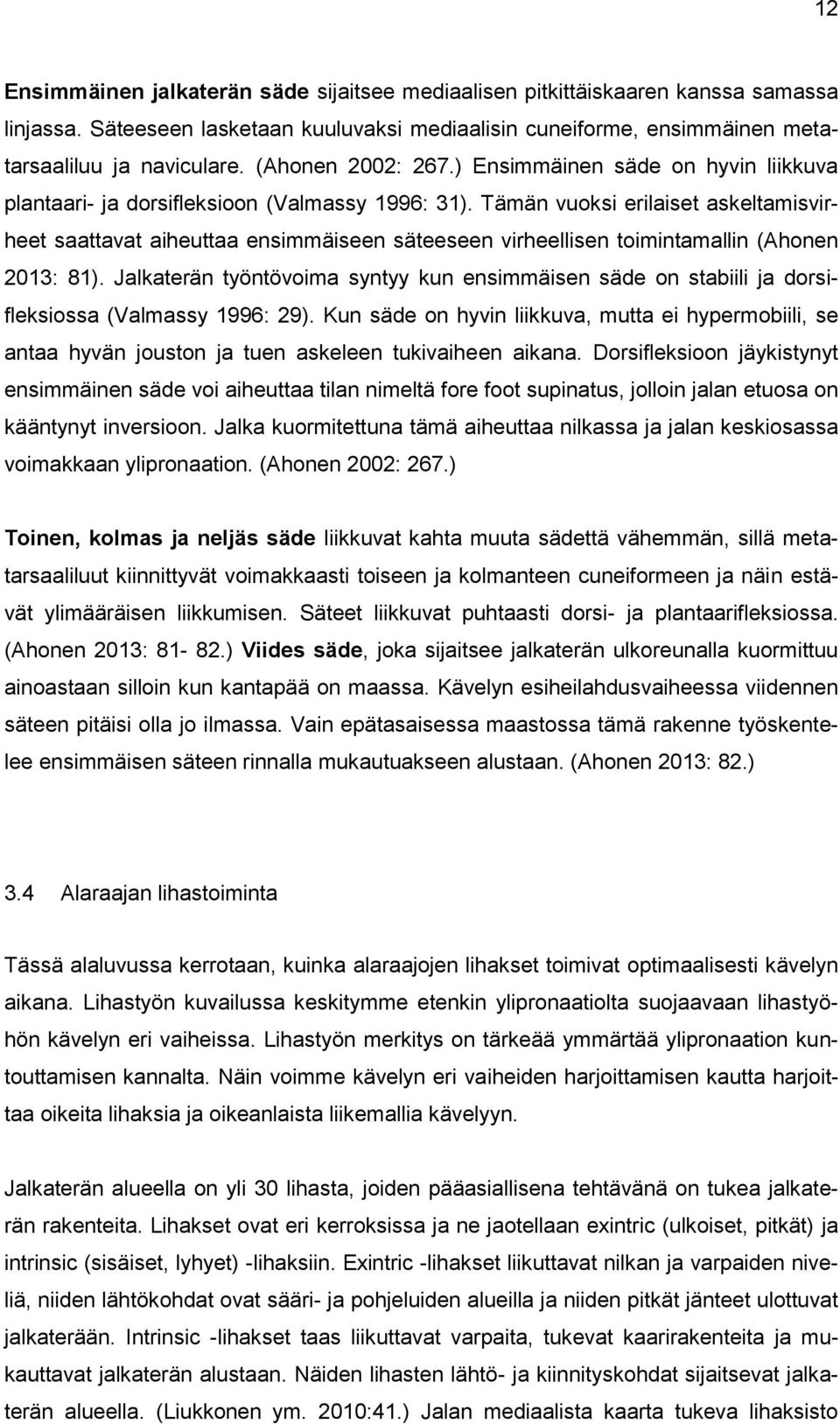 Tämän vuoksi erilaiset askeltamisvirheet saattavat aiheuttaa ensimmäiseen säteeseen virheellisen toimintamallin (Ahonen 2013: 81).