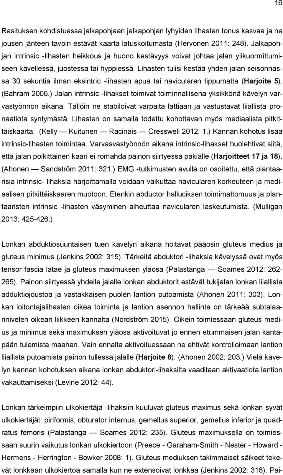 Lihasten tulisi kestää yhden jalan seisonnassa 30 sekuntia ilman eksintric -lihasten apua tai navicularen tippumatta (Harjoite 5). (Bahram 2006.