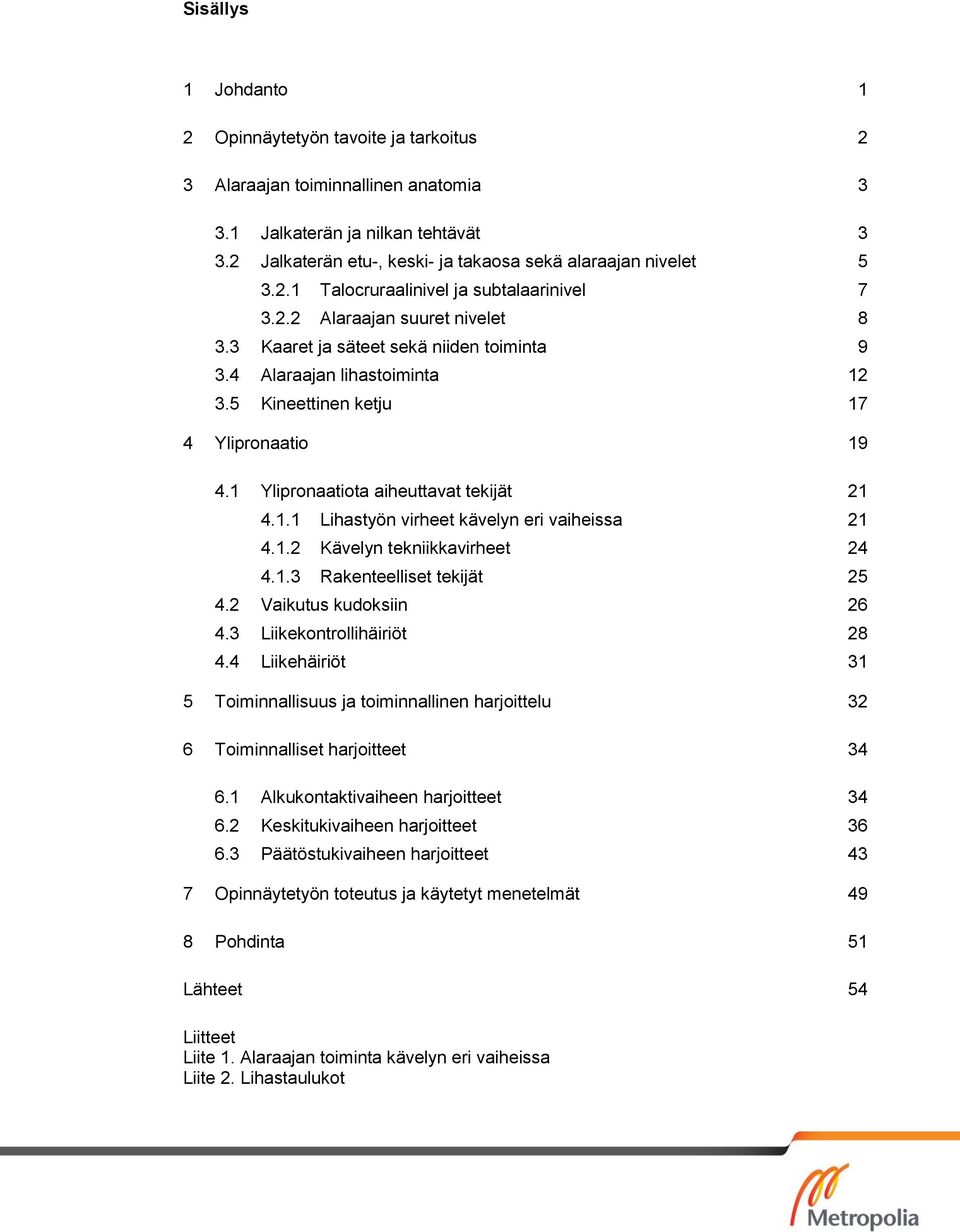 4 Alaraajan lihastoiminta 12 3.5 Kineettinen ketju 17 4 Ylipronaatio 19 4.1 Ylipronaatiota aiheuttavat tekijät 21 4.1.1 Lihastyön virheet kävelyn eri vaiheissa 21 4.1.2 Kävelyn tekniikkavirheet 24 4.