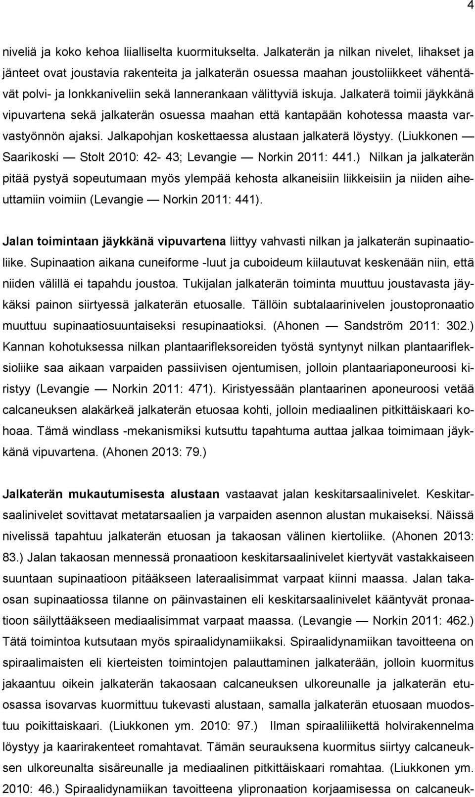 Jalkaterä toimii jäykkänä vipuvartena sekä jalkaterän osuessa maahan että kantapään kohotessa maasta varvastyönnön ajaksi. Jalkapohjan koskettaessa alustaan jalkaterä löystyy.