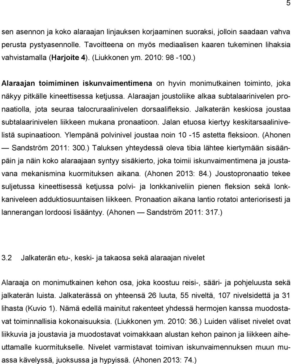 Alaraajan joustoliike alkaa subtalaarinivelen pronaatiolla, jota seuraa talocruraalinivelen dorsaalifleksio. Jalkaterän keskiosa joustaa subtalaarinivelen liikkeen mukana pronaatioon.