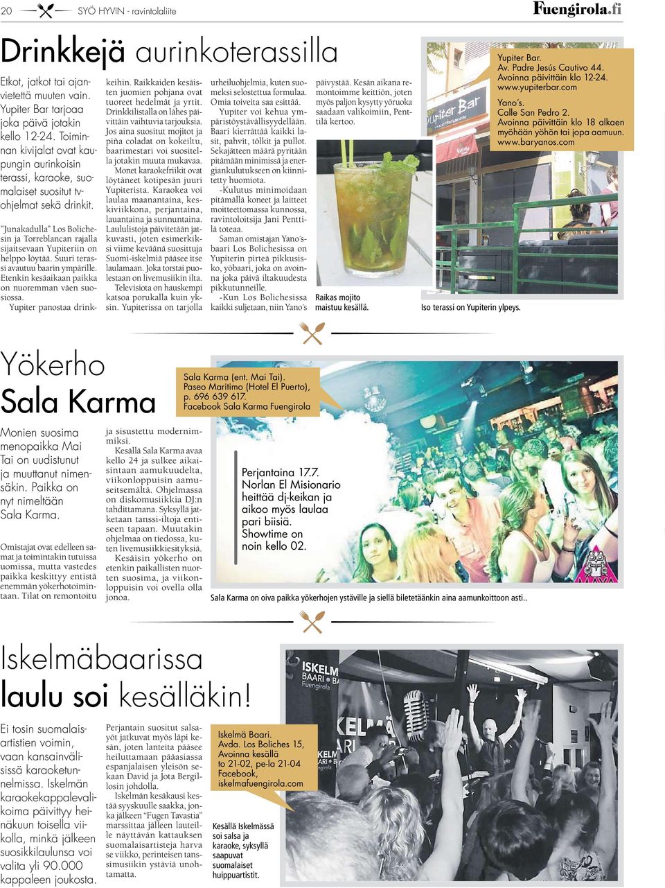 Kesän aikana re- www.yupiterbar.com Yupiter Bar tarjoaa joka päivä jotakin kello 12-24. Toiminnan kivijalat ovat kaupungin aurinkoisin terassi, karaoke, suomalaiset suositut tvohjelmat sekä drinkit.