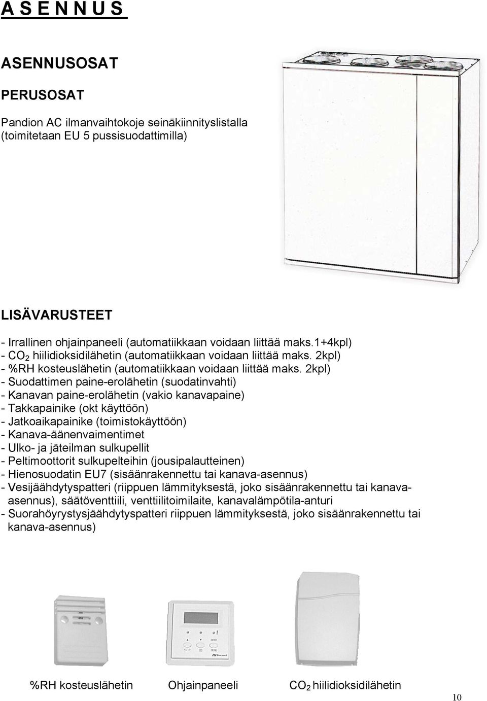2kpl) - Suodattimen paine-erolähetin (suodatinvahti) - Kanavan paine-erolähetin (vakio kanavapaine) - Takkapainike (okt käyttöön) - Jatkoaikapainike (toimistokäyttöön) - Kanava-äänenvaimentimet -