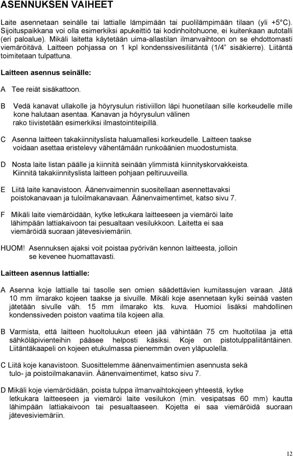 Laitteen pohjassa on 1 kpl kondenssivesiliitäntä (1/4 sisäkierre). Liitäntä toimitetaan tulpattuna. Laitteen asennus seinälle: A Tee reiät sisäkattoon.