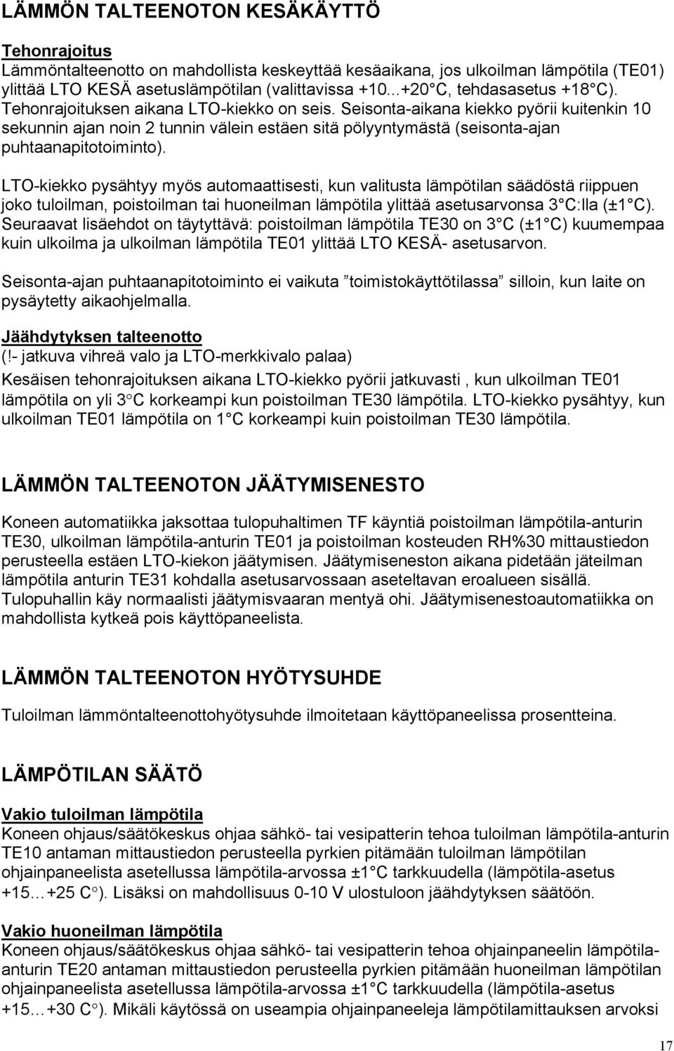 Seisonta-aikana kiekko pyörii kuitenkin 10 sekunnin ajan noin 2 tunnin välein estäen sitä pölyyntymästä (seisonta-ajan puhtaanapitotoiminto).