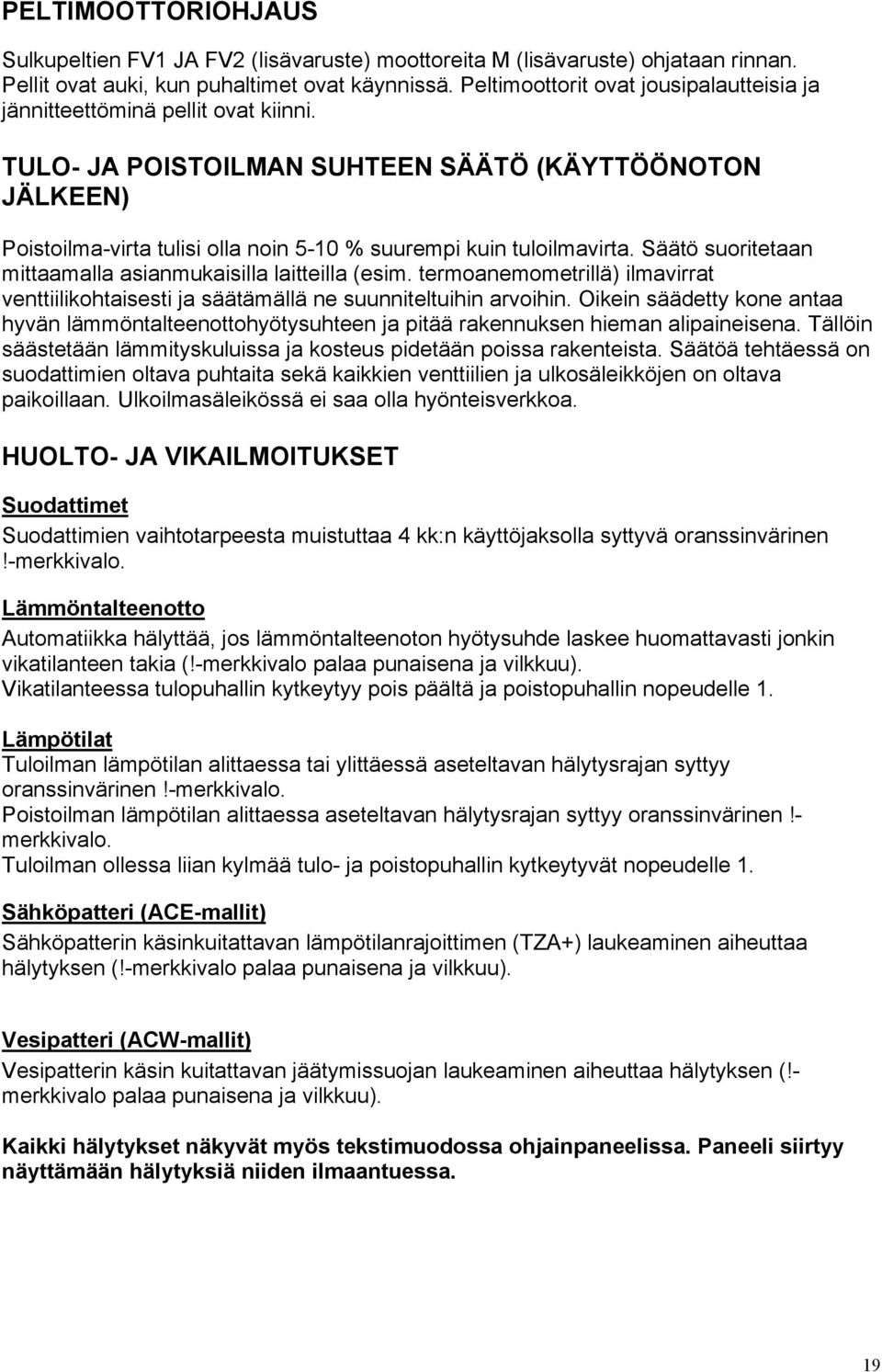 TULO- JA POISTOILMAN SUHTEEN SÄÄTÖ (KÄYTTÖÖNOTON JÄLKEEN) Poistoilma-virta tulisi olla noin 5-10 % suurempi kuin tuloilmavirta. Säätö suoritetaan mittaamalla asianmukaisilla laitteilla (esim.