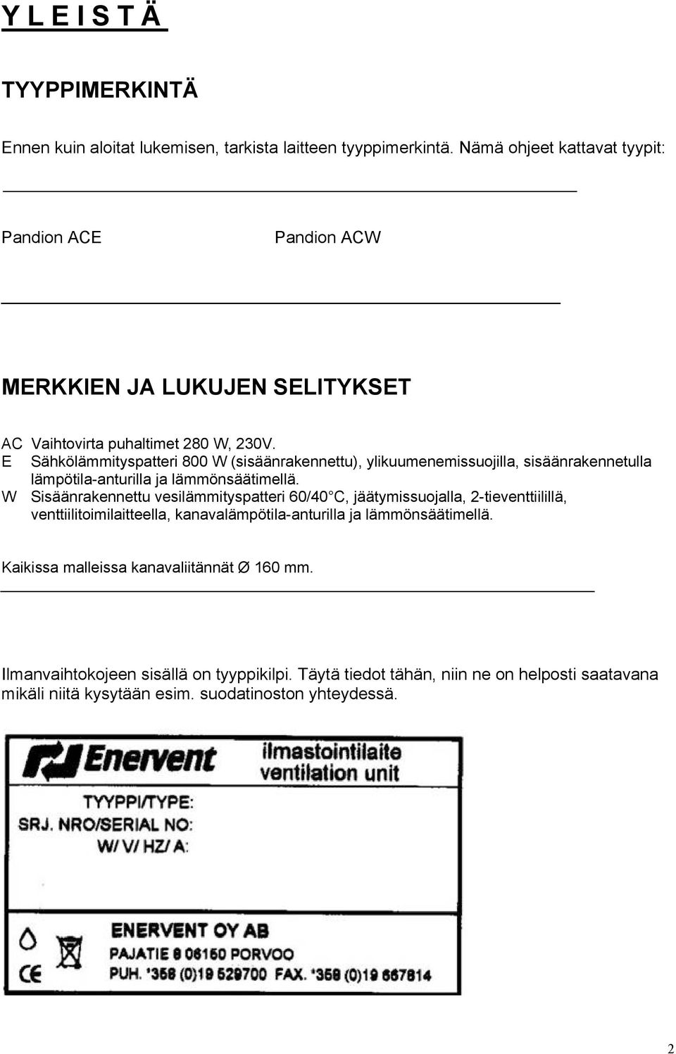 E Sähkölämmityspatteri 800 W (sisäänrakennettu), ylikuumenemissuojilla, sisäänrakennetulla lämpötila-anturilla ja lämmönsäätimellä.