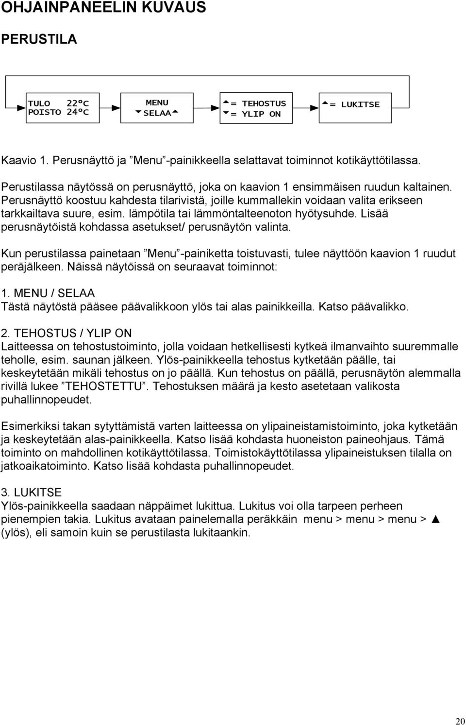 lämpötila tai lämmöntalteenoton hyötysuhde. Lisää perusnäytöistä kohdassa asetukset/ perusnäytön valinta.