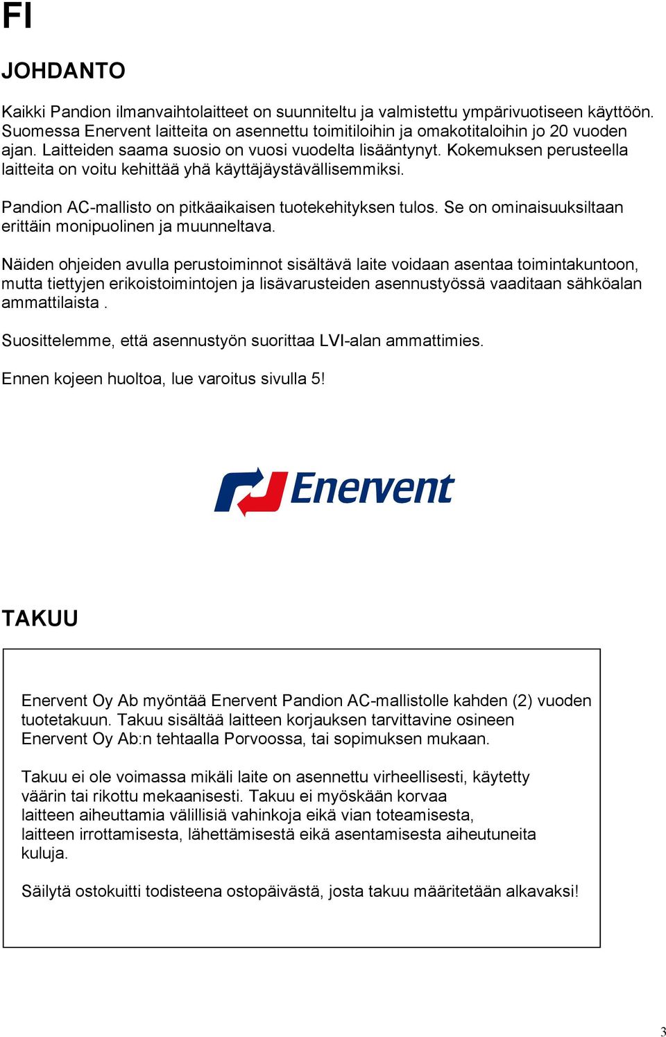 Se on ominaisuuksiltaan erittäin monipuolinen ja muunneltava.