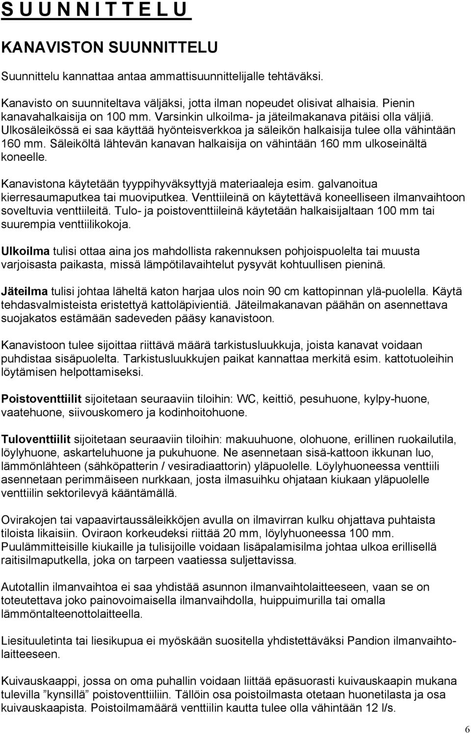 Säleiköltä lähtevän kanavan halkaisija on vähintään 160 mm ulkoseinältä koneelle. Kanavistona käytetään tyyppihyväksyttyjä materiaaleja esim. galvanoitua kierresaumaputkea tai muoviputkea.