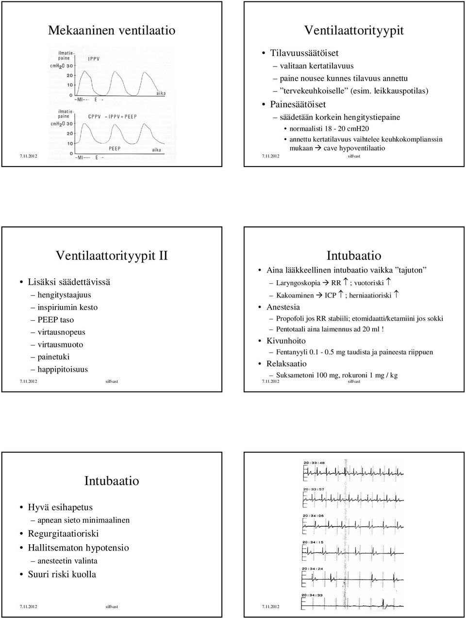 Lisäksi säädettävissä hengitystaajuus inspiriumin kesto PEEP taso virtausnopeus virtausmuoto painetuki happipitoisuus Intubaatio Aina lääkkeellinen intubaatio vaikka tajuton Laryngoskopia RR ;