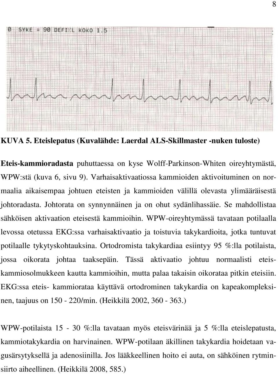 Johtorata on synnynnäinen ja on ohut sydänlihassäie. Se mahdollistaa sähköisen aktivaation eteisestä kammioihin.