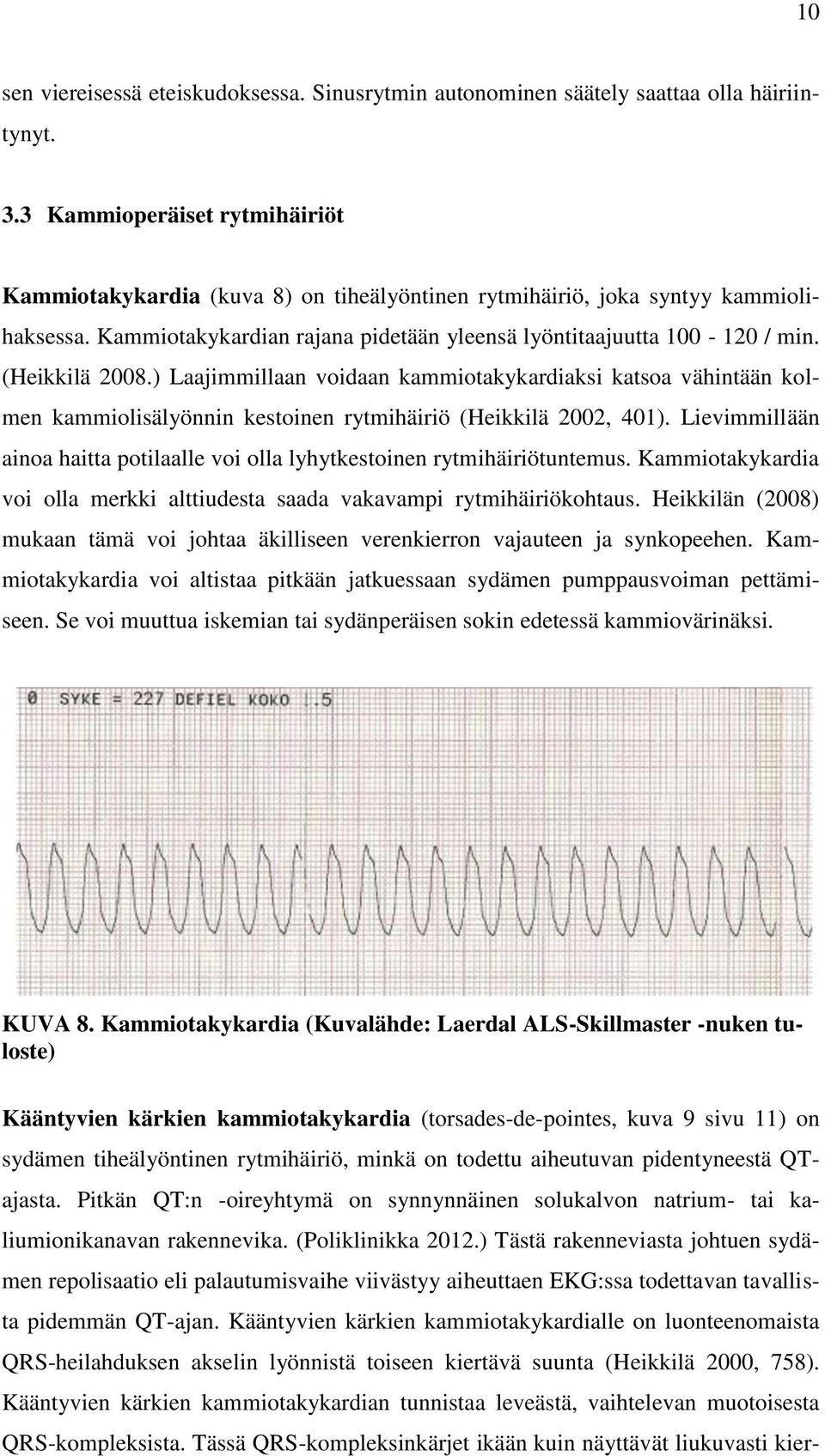 (Heikkilä 2008.) Laajimmillaan voidaan kammiotakykardiaksi katsoa vähintään kolmen kammiolisälyönnin kestoinen rytmihäiriö (Heikkilä 2002, 401).