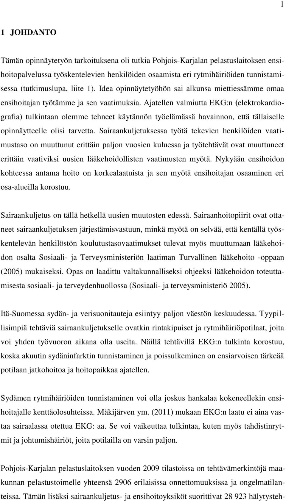 Ajatellen valmiutta EKG:n (elektrokardiografia) tulkintaan olemme tehneet käytännön työelämässä havainnon, että tällaiselle opinnäytteelle olisi tarvetta.