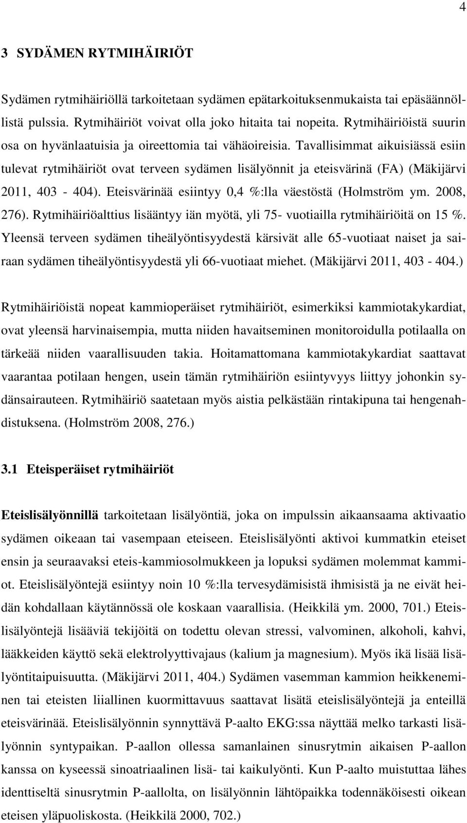 Tavallisimmat aikuisiässä esiin tulevat rytmihäiriöt ovat terveen sydämen lisälyönnit ja eteisvärinä (FA) (Mäkijärvi 2011, 403-404). Eteisvärinää esiintyy 0,4 %:lla väestöstä (Holmström ym.