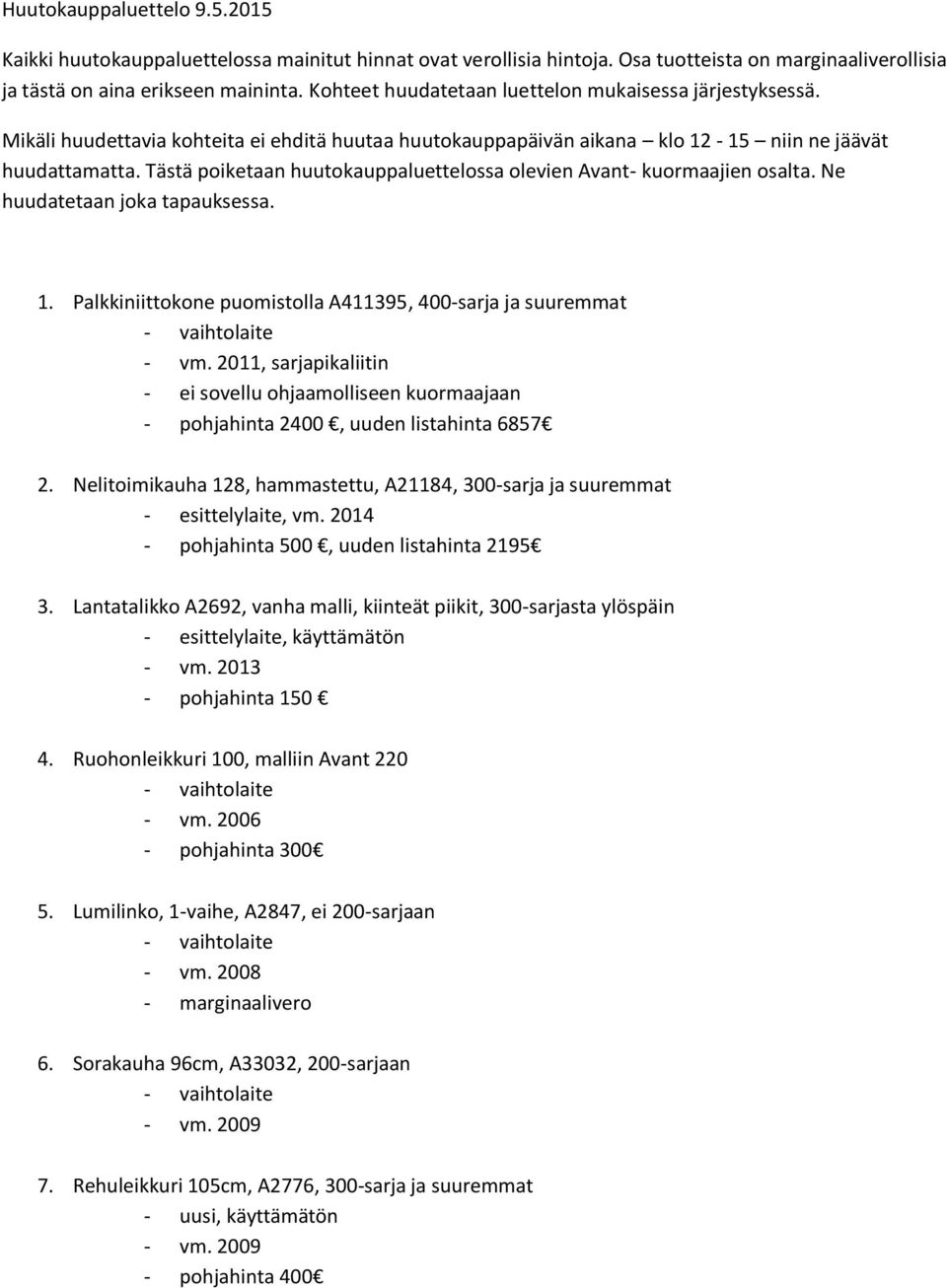 Tästä poiketaan huutokauppaluettelossa olevien Avant- kuormaajien osalta. Ne huudatetaan joka tapauksessa. 1. Palkkiniittokone puomistolla A411395, 400-sarja ja suuremmat - vm.