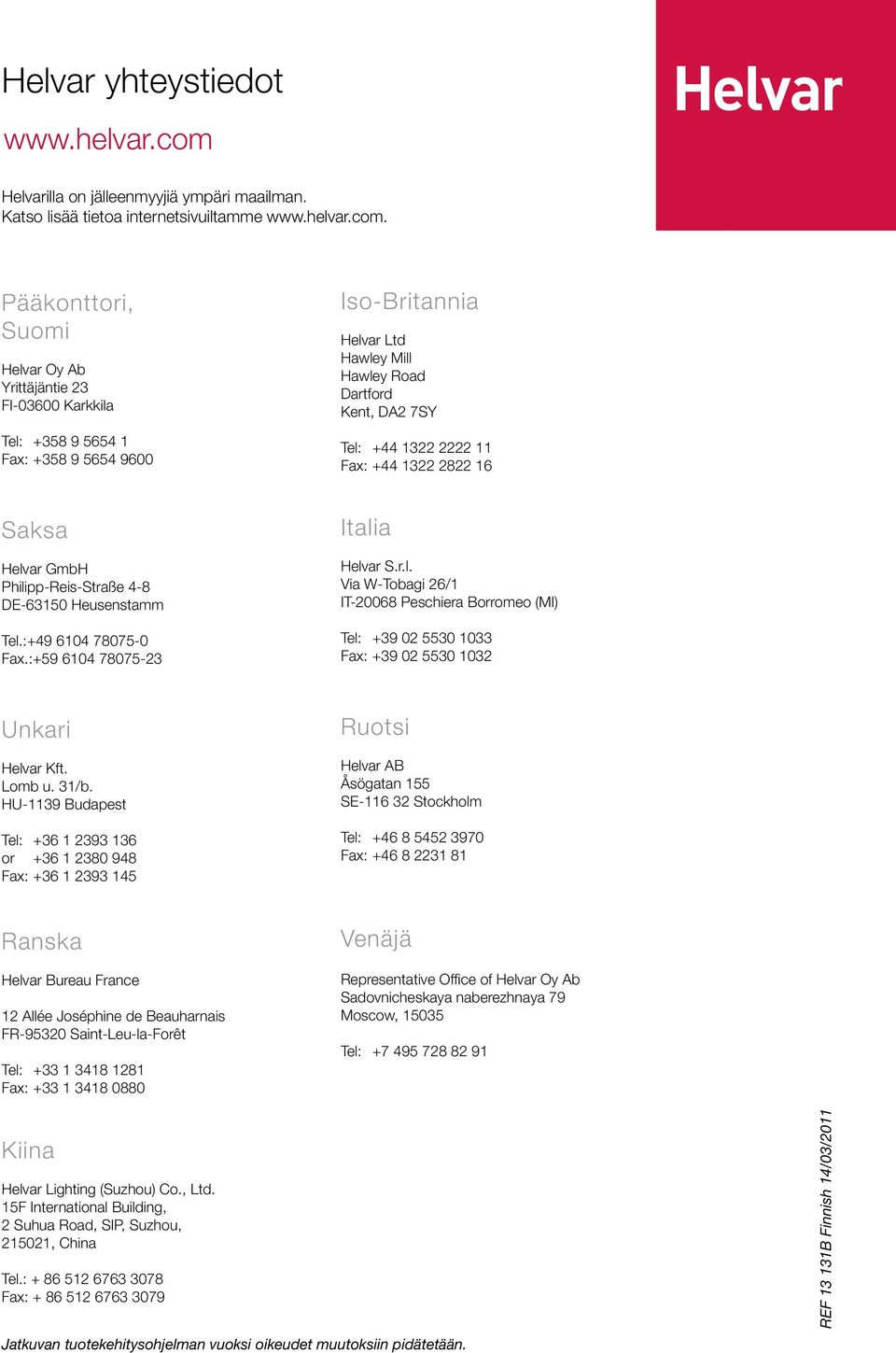Pääkonttori, Suomi Helvar Oy Ab Yrittäjäntie 23 FI-03600 Karkkila Tel: +358 9 5654 1 Fax: +358 9 5654 9600 Iso-Britannia Helvar Ltd Hawley Mill Hawley Road Dartford Kent, DA2 7SY Tel: +44 1322 2222