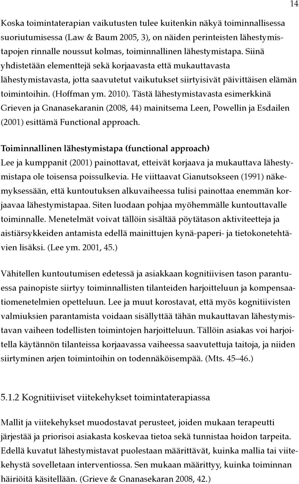 Tästä lähestymistavasta esimerkkinä Grieven ja Gnanasekaranin (2008, 44) mainitsema Leen, Powellin ja Esdailen (2001) esittämä Functional approach.