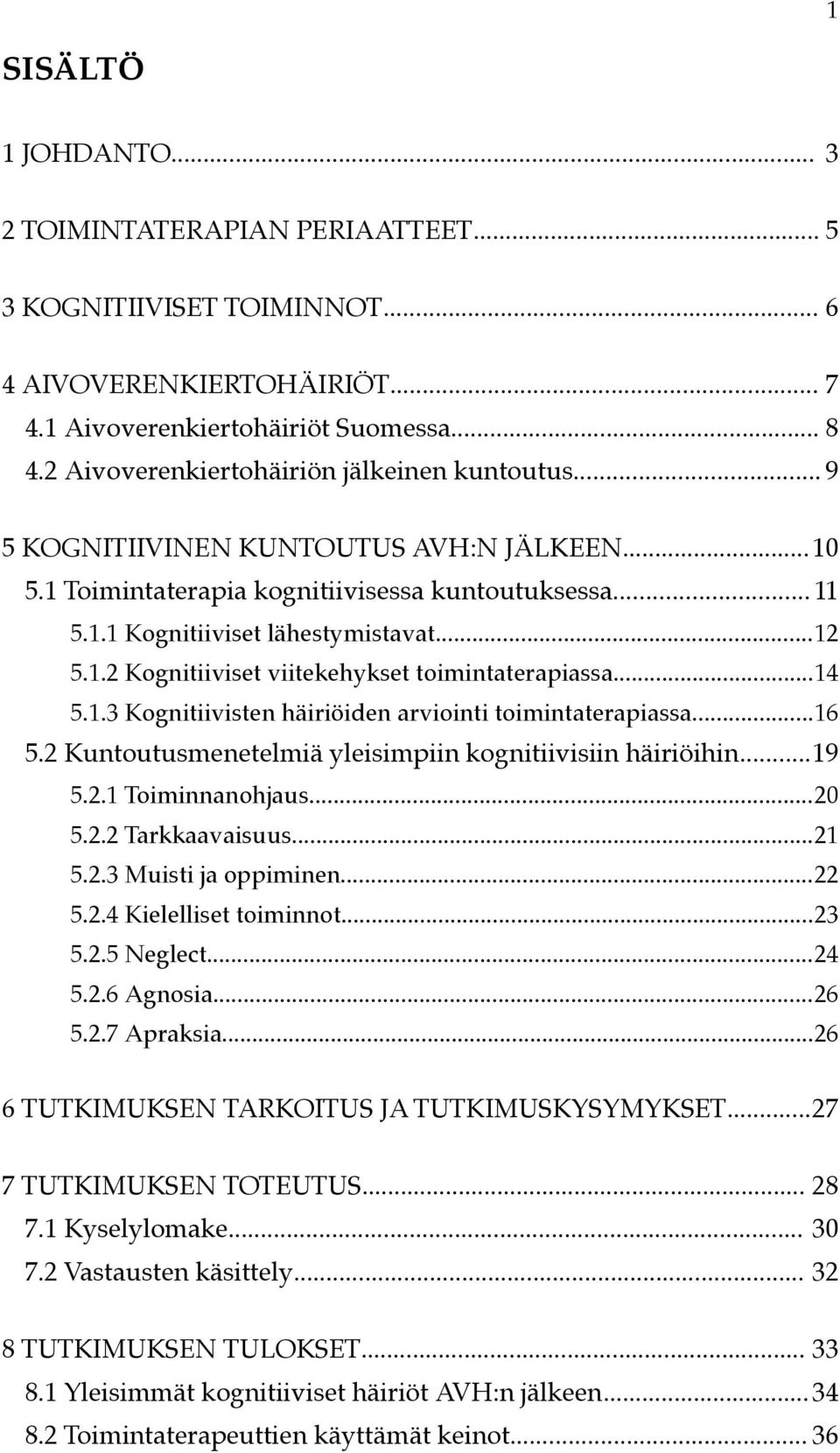 ..14 5.1.3 Kognitiivisten häiriöiden arviointi toimintaterapiassa...16 5.2 Kuntoutusmenetelmiä yleisimpiin kognitiivisiin häiriöihin...19 5.2.1 Toiminnanohjaus...20 5.2.2 Tarkkaavaisuus...21 5.2.3 Muisti ja oppiminen.