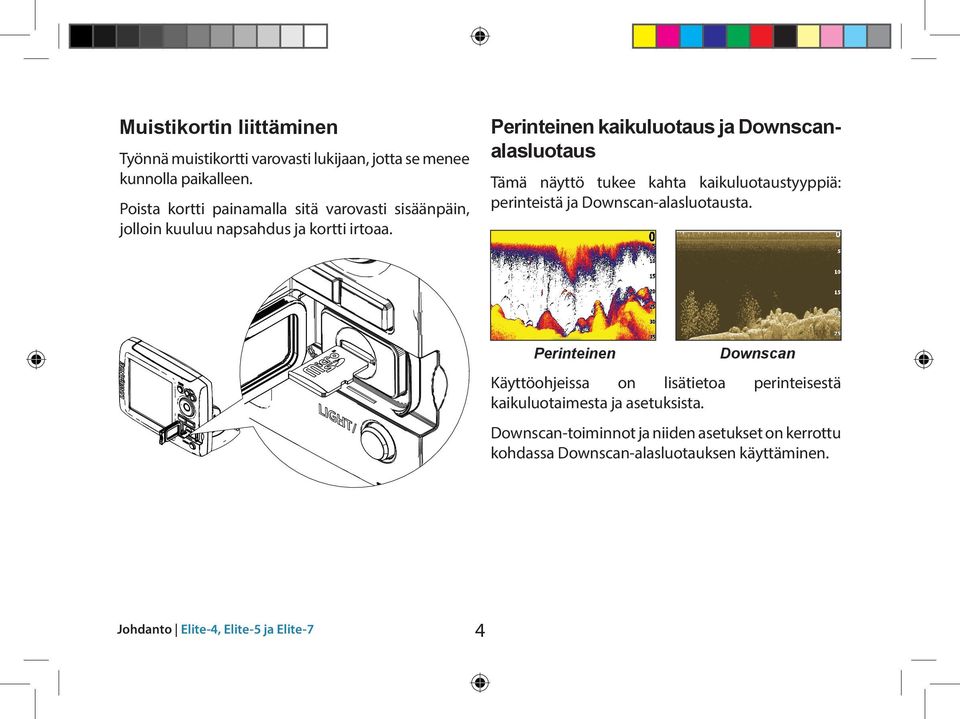 Perinteinen kaikuluotaus ja Down scanalasluotaus Tämä näyttö tukee kahta kaikuluotaustyyppiä: perinteistä ja Downscan-alasluotausta.