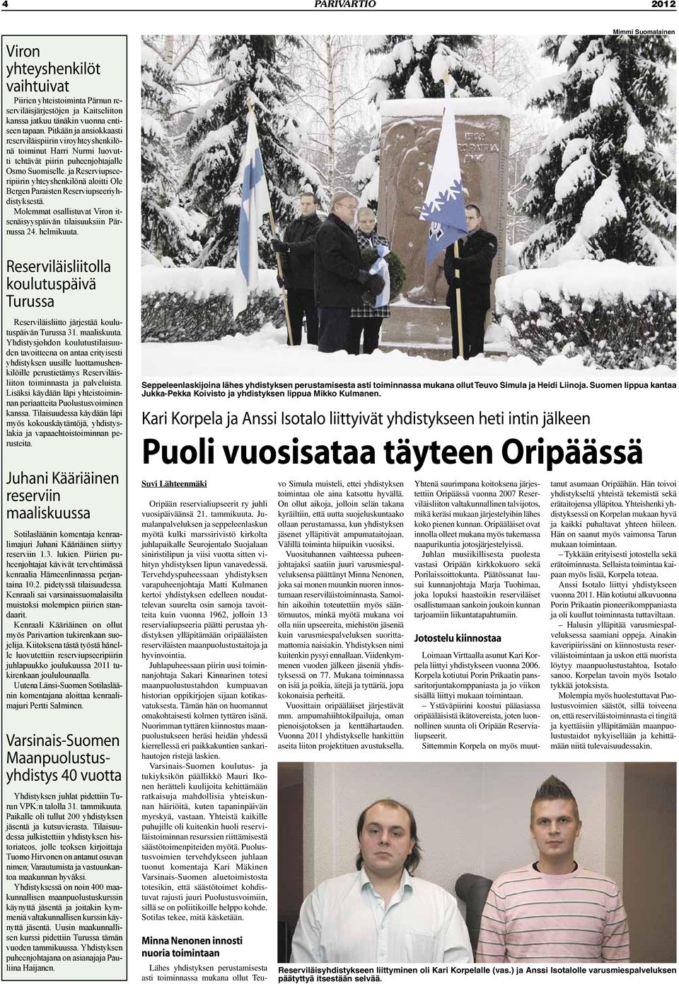ja Reserviupseeripiirin yhteyshenkilönä aloitti Ole Bergen Paraisten Reserviupseeriyhdistyksestä. Molemmat osallistuvat Viron itsenäisyyspäivän tilaisuuksiin Pärnussa 24. helmikuuta.
