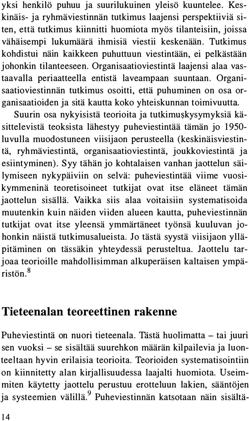 Tutkimus kohdistui näin kaikkeen puhuttuun viestintään, ei pelkästään johonkin tilanteeseen. Organisaatioviestintä laajensi alaa vastaavalla periaatteella entistä laveampaan suuntaan.