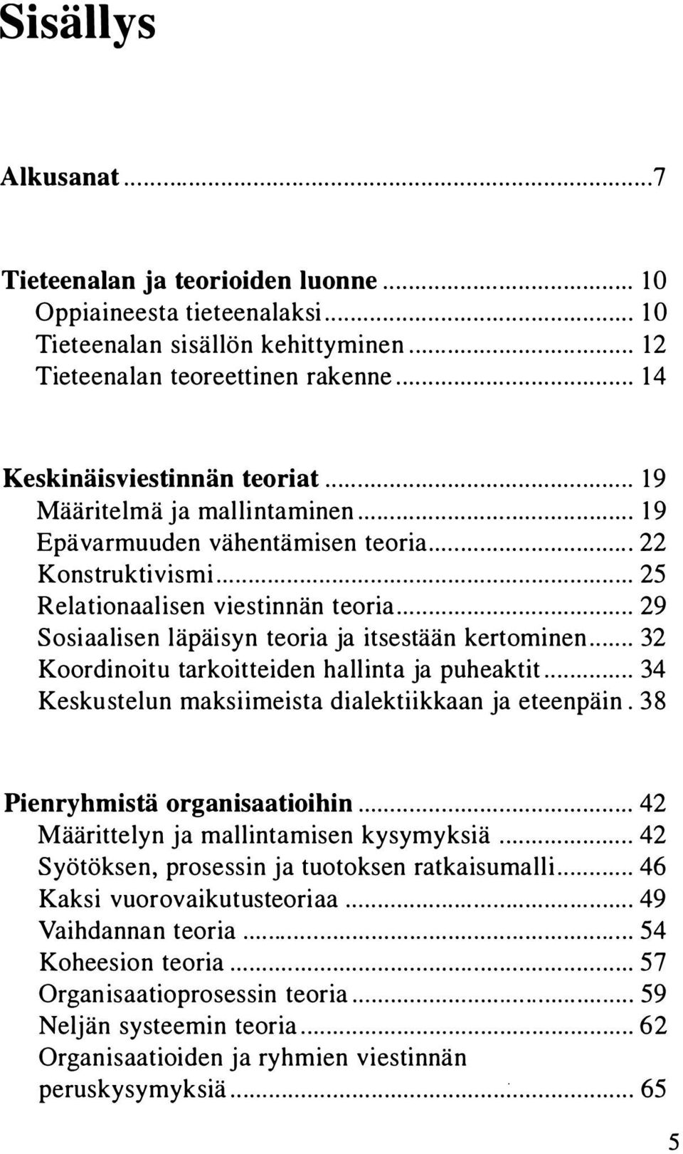 .. 29 Sosiaalisen läpäisyn teoria ja itsestään kertominen... 32 Koordinoitu tarkoitteiden hallinta ja puheaktit..... 34 Keskustelun maksiimeista dialektiikkaan ja eteenpäin.