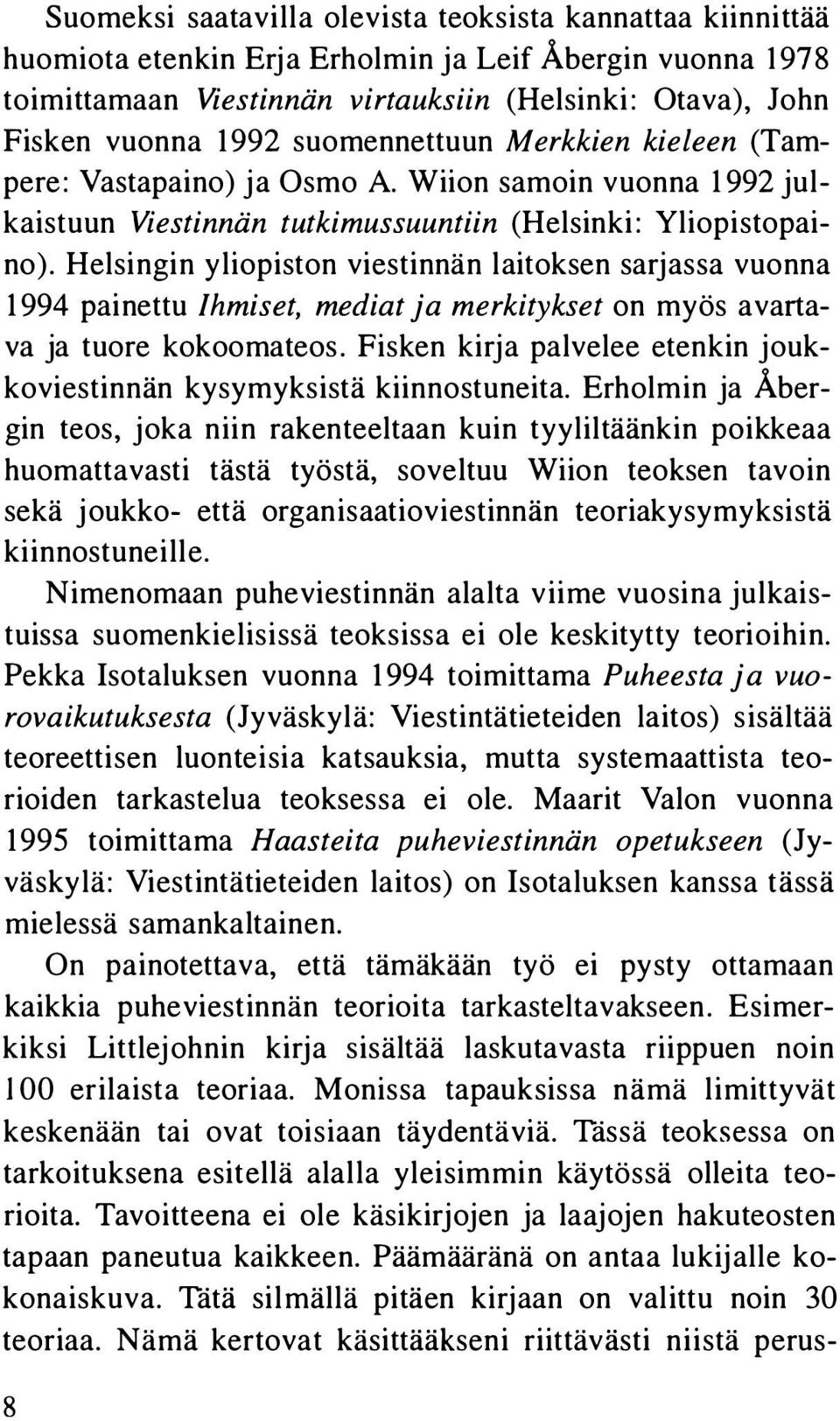 Helsingin yliopiston viestinnän laitoksen sarjassa vuonna 1994 painettu Ihmiset, mediat ja merkitykset on myös avartava ja tuore kokoomateos.