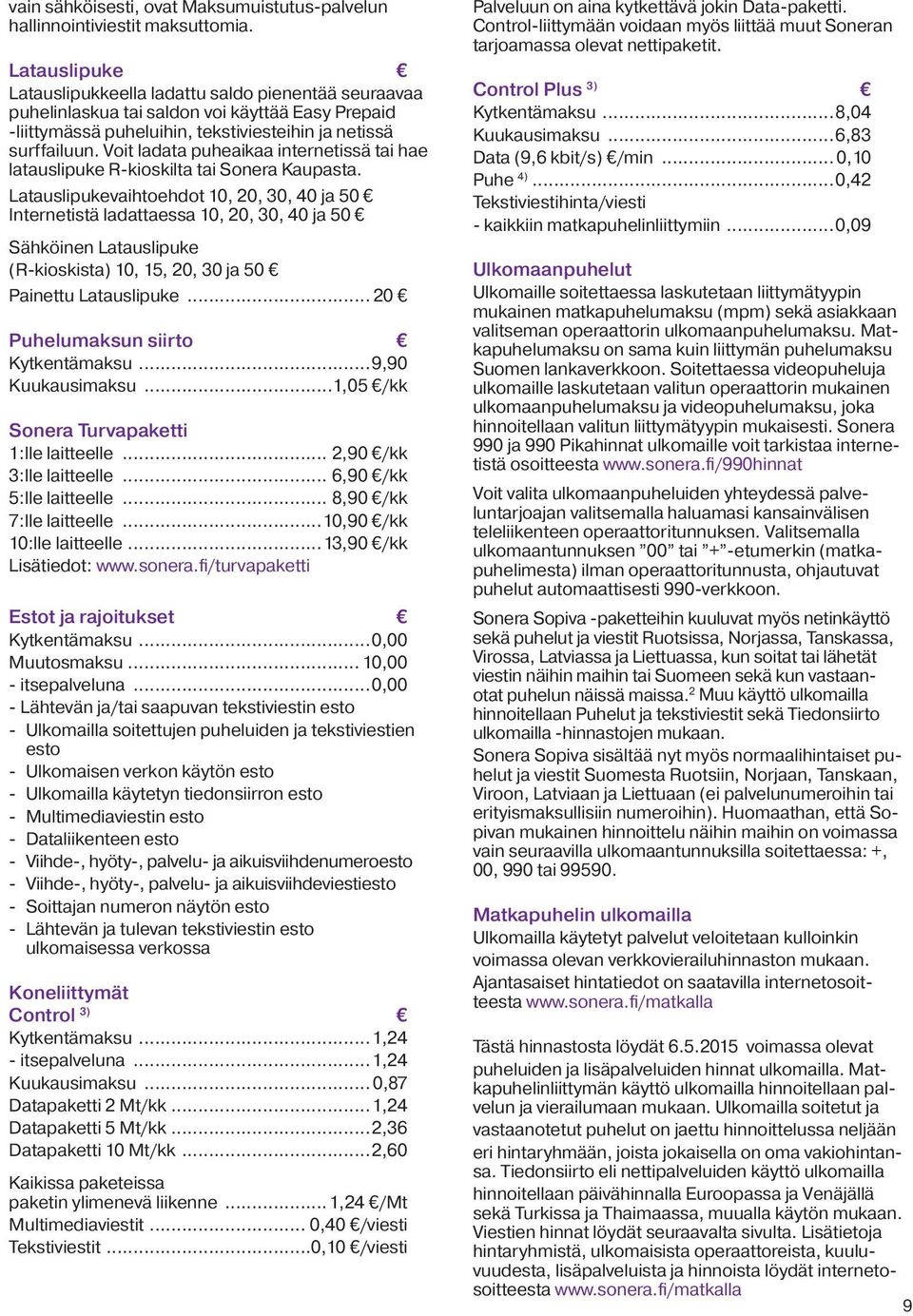 Voit ladata puheaikaa internetissä tai hae latauslipuke R-kioskilta tai Sonera Kaupasta. Latauslipukevaihtoehdot 10, 20, 30, 40 ja 50.