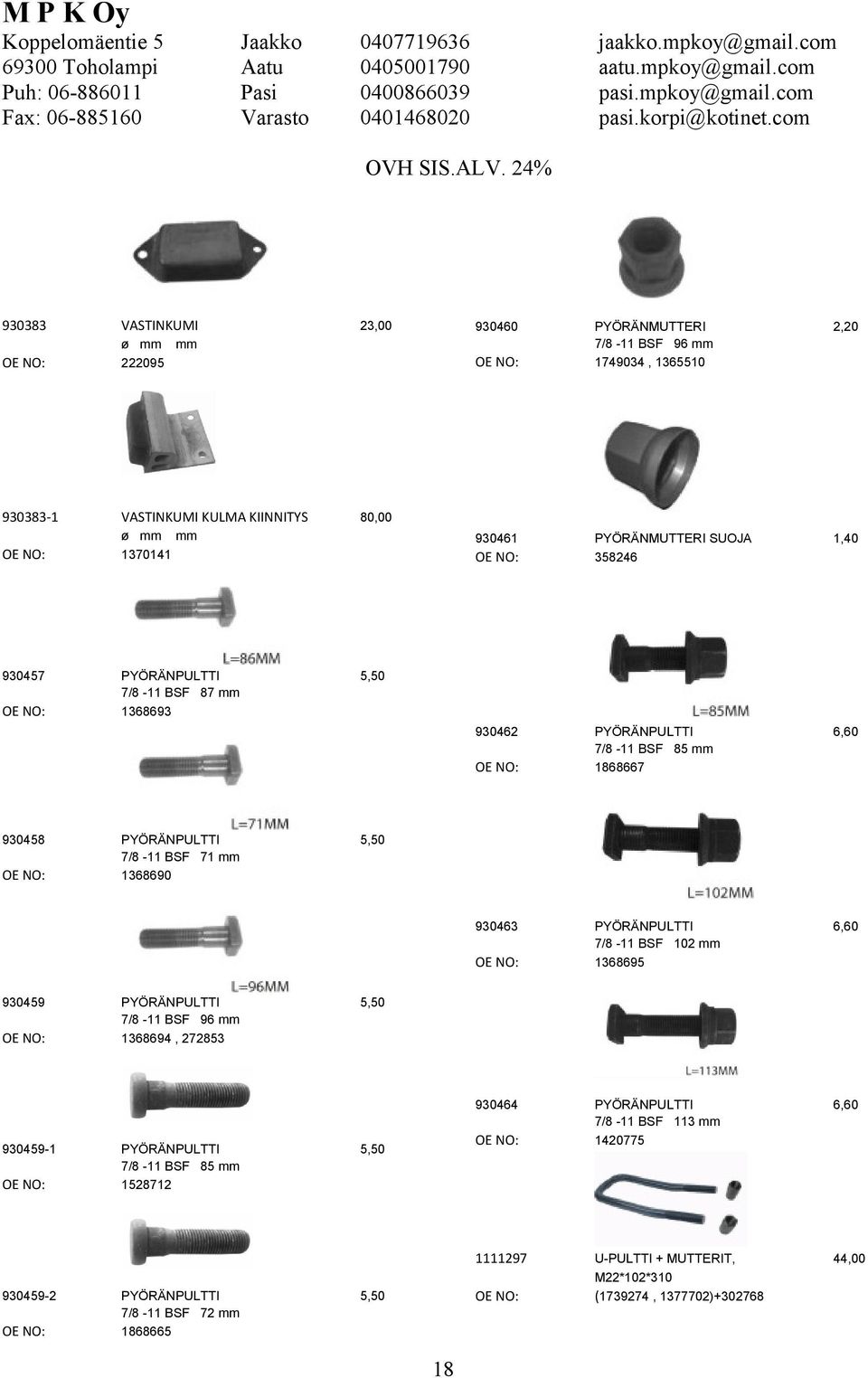 PYÖRÄNPULTTI 7/8-11 BSF 102 mm 1368695 6,60 PYÖRÄNPULTTI 7/8-11 BSF 113 mm 1420775 6,60 U-PULTTI + MUTTERIT, M22*102*310 (1739274, 1377702)+302768 44,00 5,50 930464