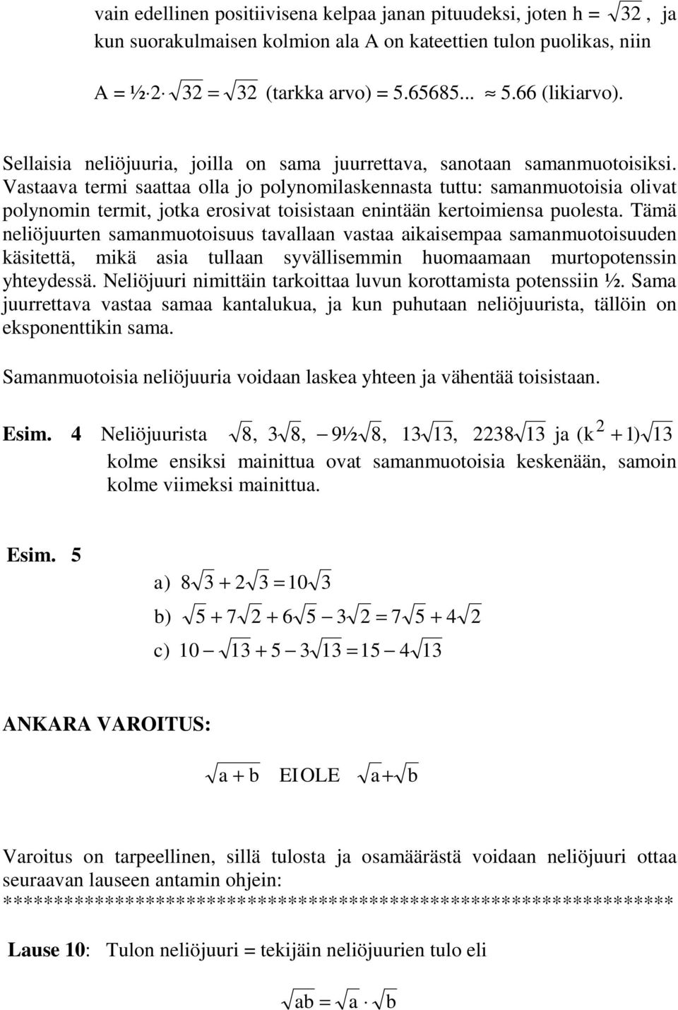 Vastaava termi saattaa olla jo polynomilaskennasta tuttu: samanmuotoisia olivat polynomin termit, jotka erosivat toisistaan enintään kertoimiensa puolesta.