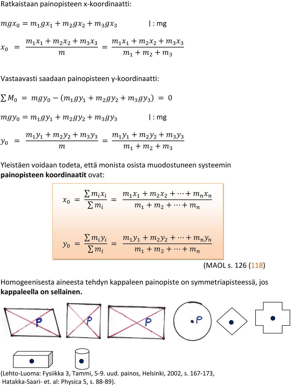126 (118) Homogeenisesta aineesta tehdyn kappaleen painopiste on symmetriapisteessä, jos kappaleella on
