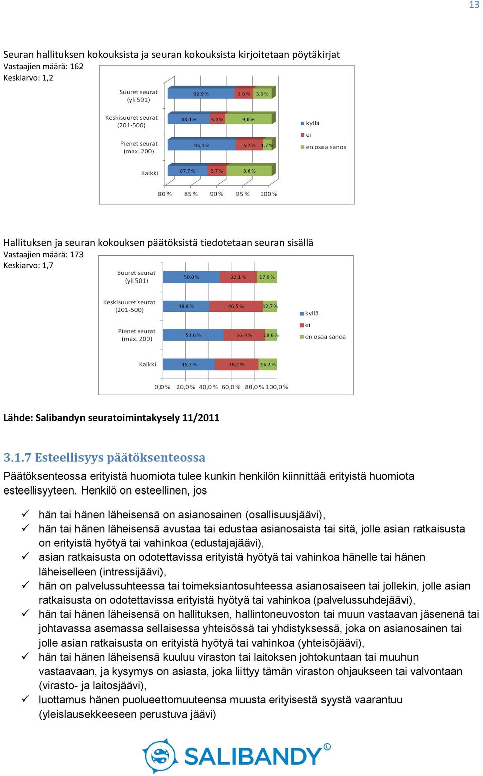 Henkilö on esteellinen, jos hän tai hänen läheisensä on asianosainen (osallisuusjäävi), hän tai hänen läheisensä avustaa tai edustaa asianosaista tai sitä, jolle asian ratkaisusta on erityistä hyötyä