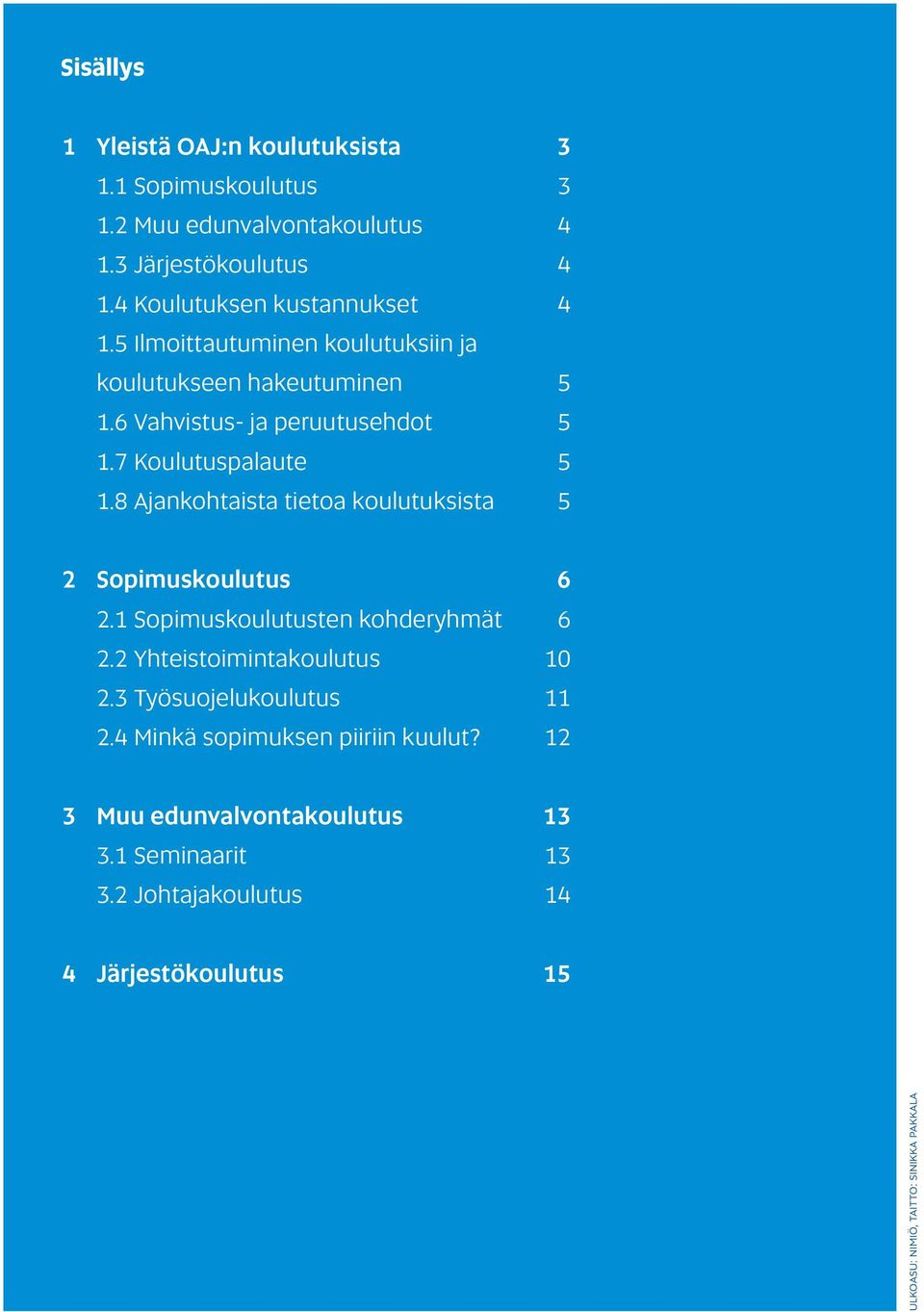 8 Ajankohtaista tietoa koulutuksista 5 2 Sopimuskoulutus 6 2.1 Sopimuskoulutusten kohderyhmät 6 2.2 Yhteistoimintakoulutus 10 2.