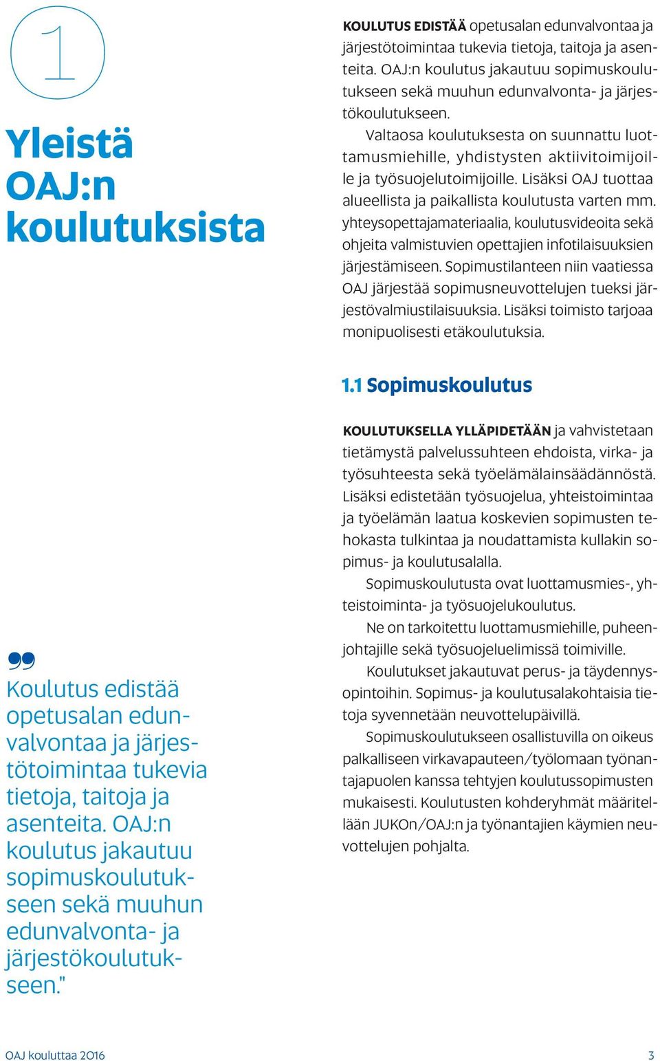 Valtaosa koulutuksesta on suunnattu luottamusmiehille, yhdistysten aktiivitoimijoille ja työsuojelutoimijoille. Lisäksi OAJ tuottaa alueellista ja paikallista koulutusta varten mm.