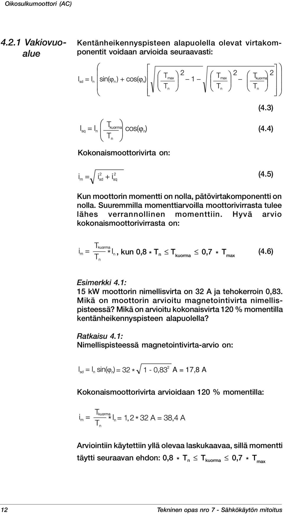Hyvä arvio kokonaismoottorivirrasta on: kun 08 * T n T 07 * T max (4.6) Esimerkki 4.1: 15 kw moottorin nimellisvirta on 32 A ja tehokerroin 083.