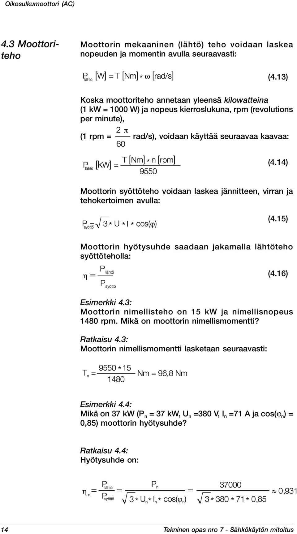 14) Moottorin syöttöteho voidaan laskea jännitteen virran ja tehokertoimen avulla: syöttö (4.15) Moottorin hyötysuhde saadaan jakamalla lähtöteho syöttöteholla: lähtö (4.16) syöttö Esimerkki 4.