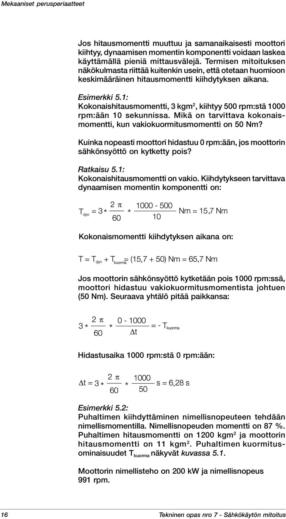 1: Kokonaishitausmomentti 3 kgm 2 kiihtyy 500 rpm:stä 1000 rpm:ään 10 sekunnissa. Mikä on tarvittava kokonaismomentti kun vakiokuormitusmomentti on 50 Nm?