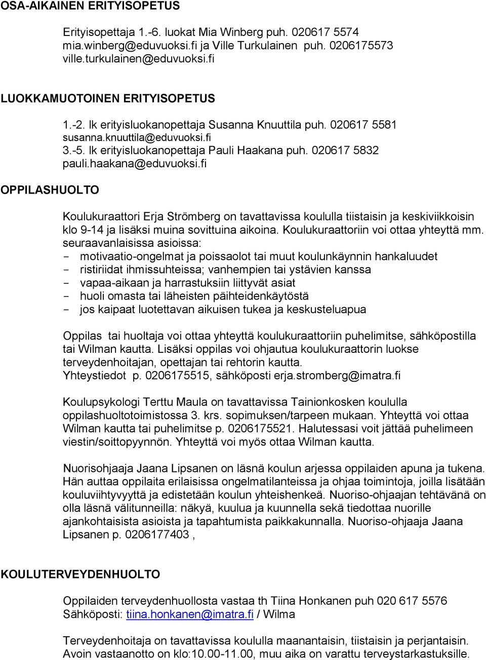 020617 5832 pauli.haakana@eduvuoksi.fi Koulukuraattori Erja Strömberg on tavattavissa koululla tiistaisin ja keskiviikkoisin klo 9-14 ja lisäksi muina sovittuina aikoina.