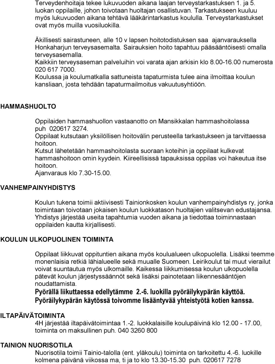 Äkillisesti sairastuneen, alle 10 v lapsen hoitotodistuksen saa ajanvarauksella Honkaharjun terveysasemalta. Sairauksien hoito tapahtuu pääsääntöisesti omalla terveysasemalla.