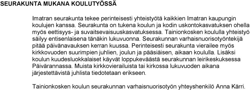 Seurakunnan varhaisnuorisotyöntekijä pitää päivänavauksen kerran kuussa. Perinteisesti seurakunta vierailee myös kirkkovuoden suurimpien juhlien, joulun ja pääsiäisen, aikaan koululla.