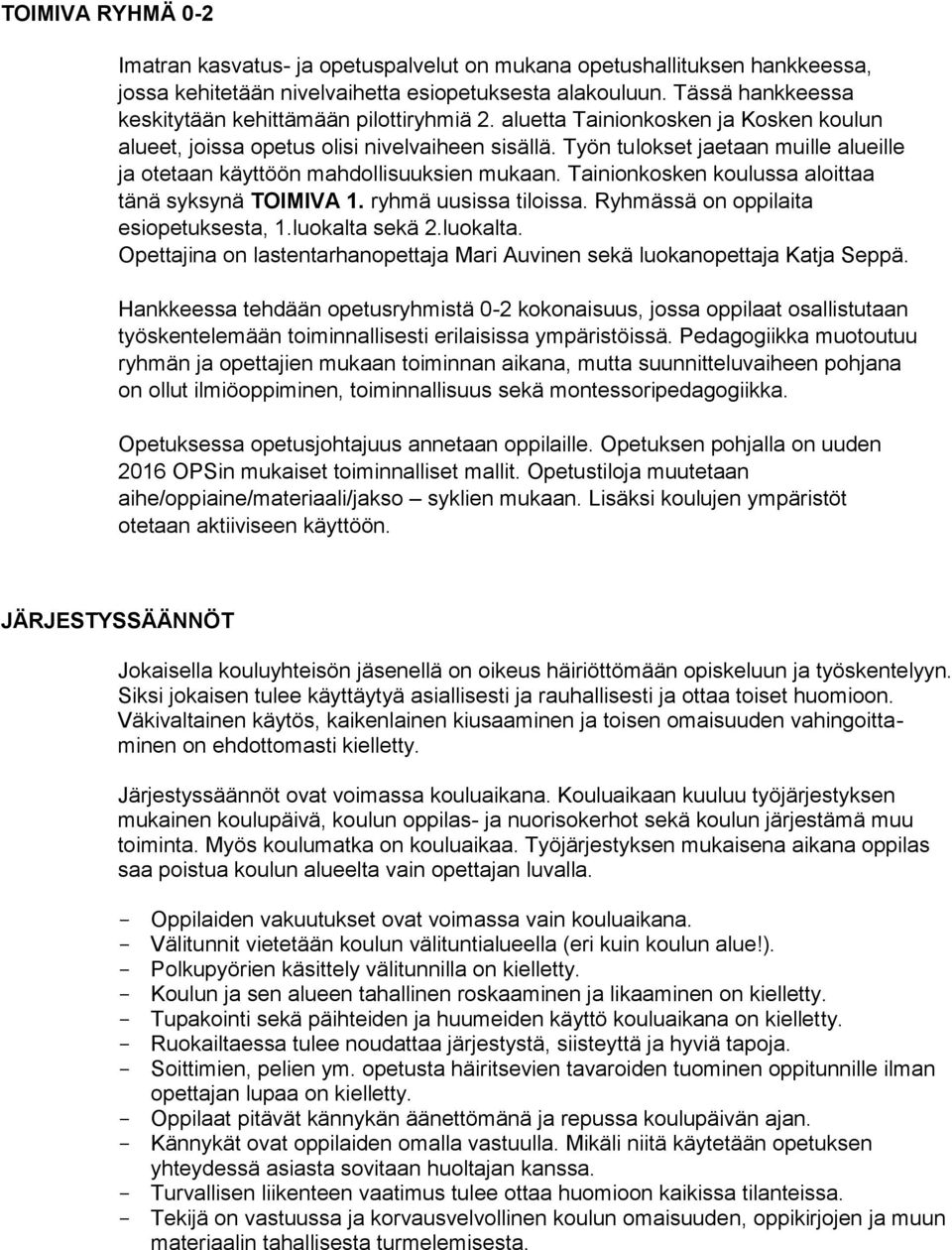 Työn tulokset jaetaan muille alueille ja otetaan käyttöön mahdollisuuksien mukaan. Tainionkosken koulussa aloittaa tänä syksynä TOIMIVA 1. ryhmä uusissa tiloissa.