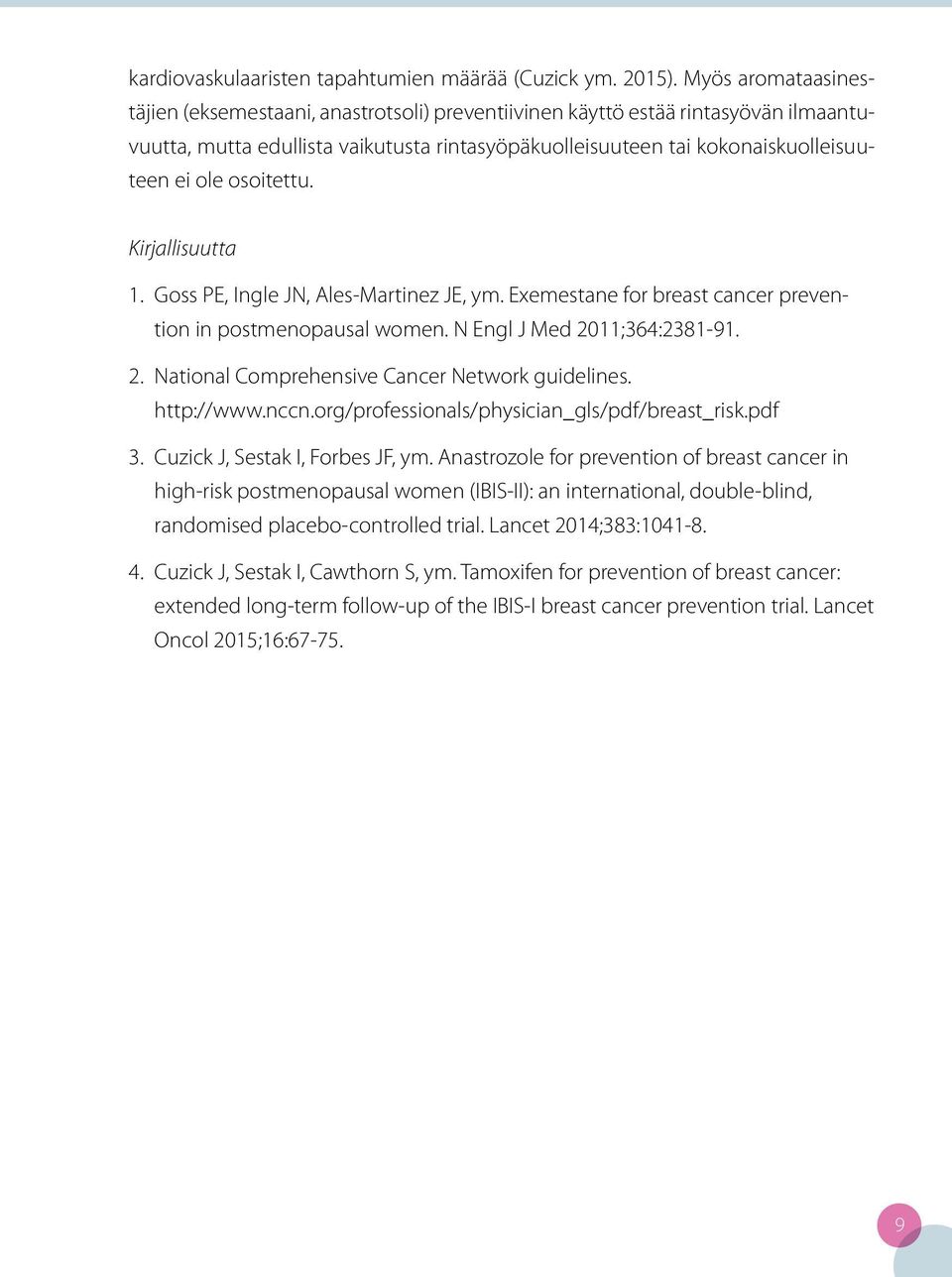 osoitettu. Kirjallisuutta 1. Goss PE, Ingle JN, Ales-Martinez JE, ym. Exemestane for breast cancer prevention in postmenopausal women. N Engl J Med 2011;364:2381-91. 2. National Comprehensive Cancer Network guidelines.
