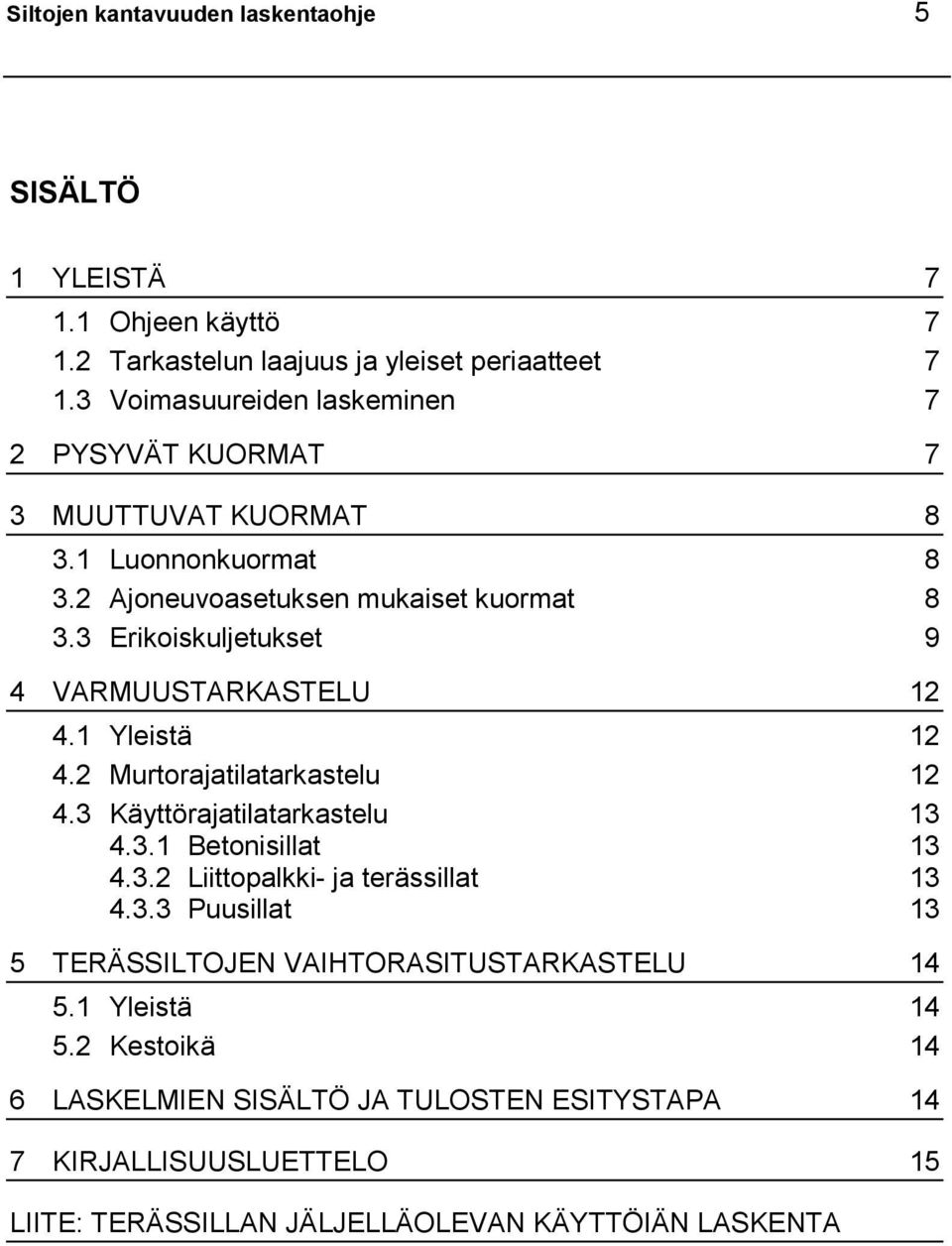 3 Erikoiskuljetukset 9 4 VARMUUSTARKASTELU 12 4.1 Yleistä 12 4.2 Murtorajatilatarkastelu 12 4.3 Käyttörajatilatarkastelu 13 4.3.1 Betonisillat 13 4.3.2 Liittopalkki- ja terässillat 13 4.