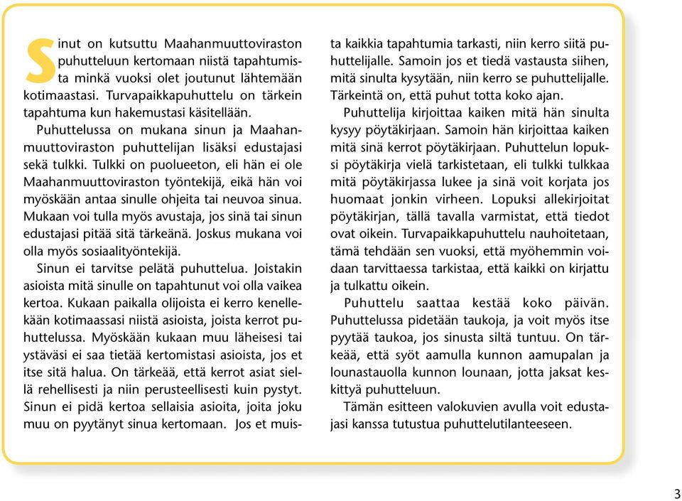 Tulkki on puolueeton, eli hän ei ole Maahanmuuttoviraston työntekijä, eikä hän voi myöskään antaa sinulle ohjeita tai neuvoa sinua.