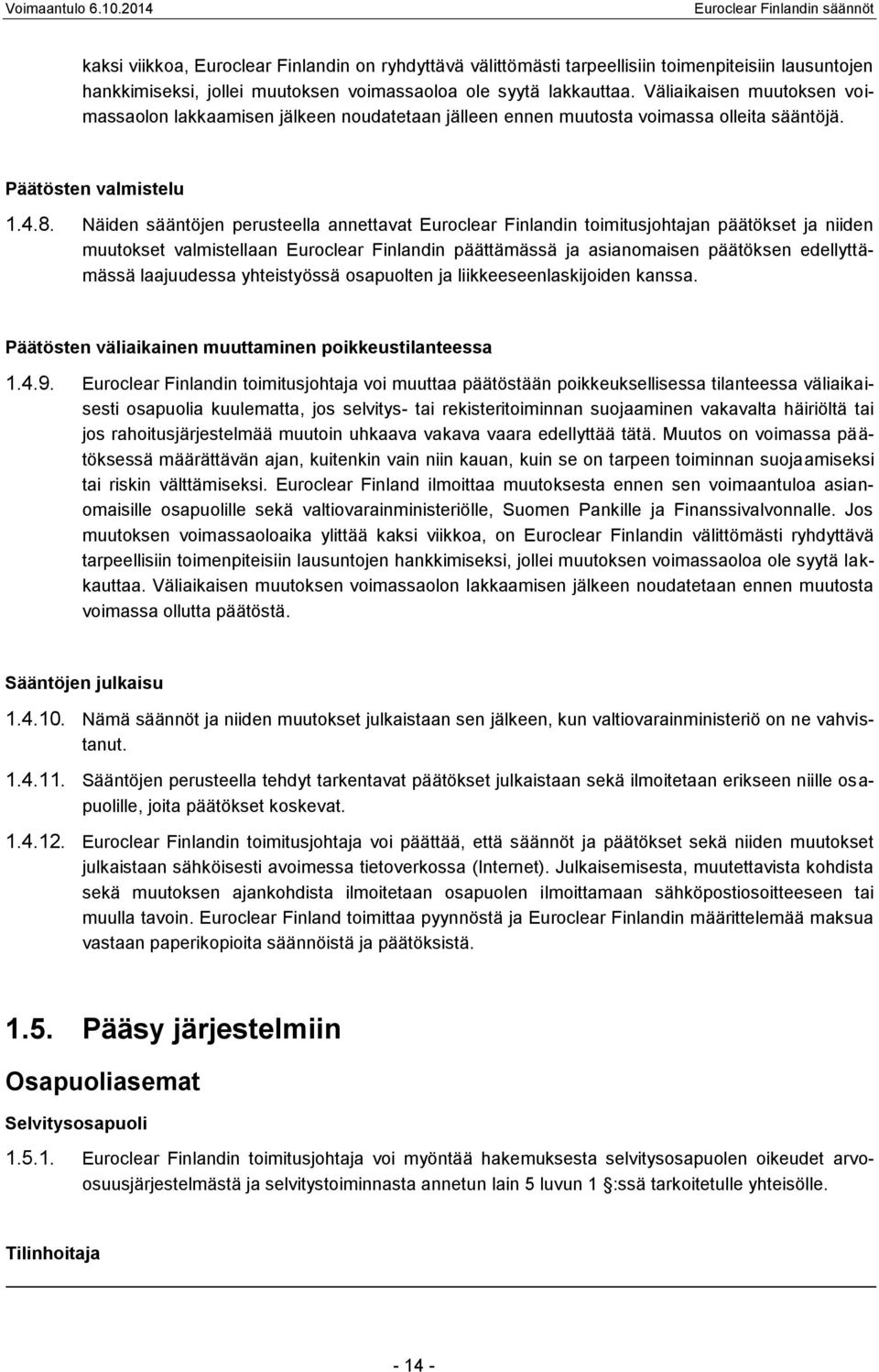 Näiden sääntöjen perusteella annettavat Euroclear Finlandin toimitusjohtajan päätökset ja niiden muutokset valmistellaan Euroclear Finlandin päättämässä ja asianomaisen päätöksen edellyttämässä
