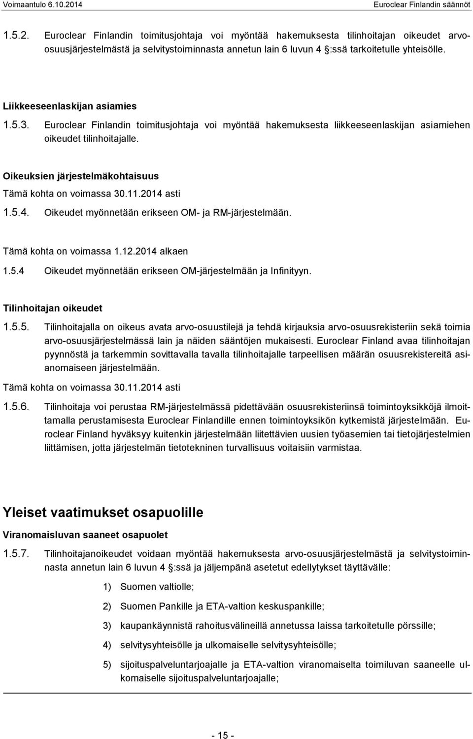 Oikeuksien järjestelmäkohtaisuus Tämä kohta on voimassa 30.11.2014 asti 1.5.4. Oikeudet myönnetään erikseen OM- ja RM-järjestelmään. Tämä kohta on voimassa 1.12.2014 alkaen 1.5.4 Oikeudet myönnetään erikseen OM-järjestelmään ja Infinityyn.