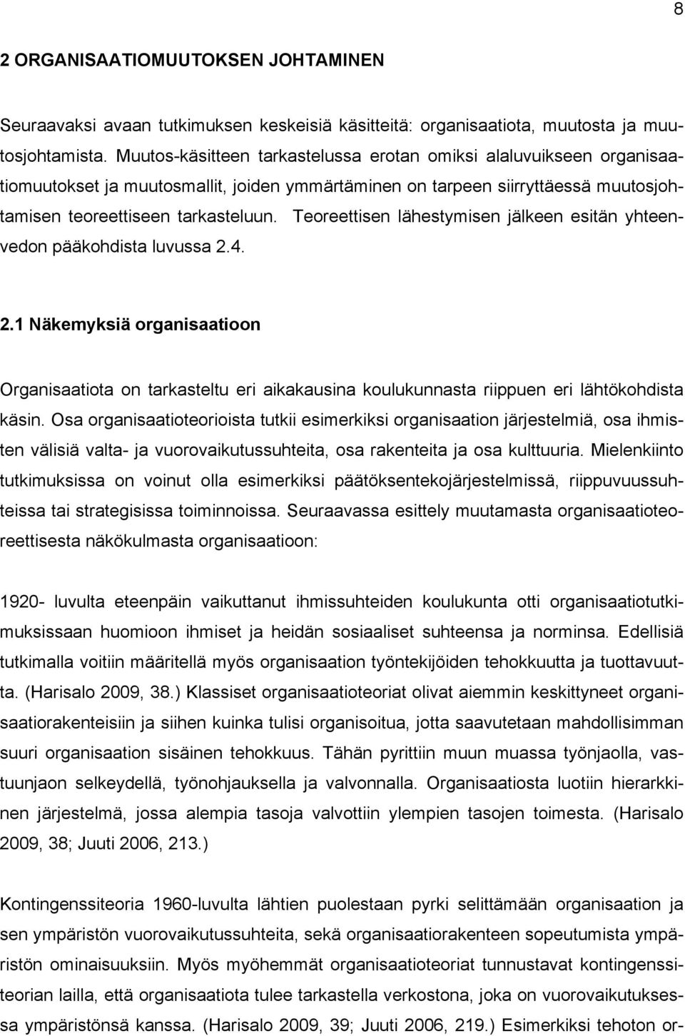 Teoreettisen lähestymisen jälkeen esitän yhteenvedon pääkohdista luvussa 2.4. 2.1 Näkemyksiä organisaatioon Organisaatiota on tarkasteltu eri aikakausina koulukunnasta riippuen eri lähtökohdista käsin.